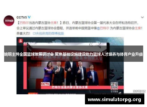 姚明主持全国篮球发展研讨会 聚焦基础设施建设助力篮球人才培养与体育产业升级
