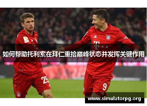 如何帮助托利索在拜仁重拾巅峰状态并发挥关键作用