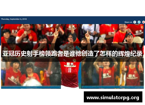 亚冠历史射手榜领跑者是谁他创造了怎样的辉煌纪录