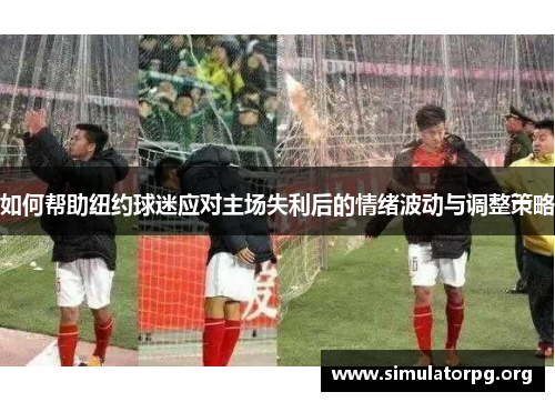 如何帮助纽约球迷应对主场失利后的情绪波动与调整策略