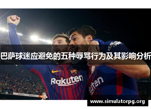 巴萨球迷应避免的五种辱骂行为及其影响分析