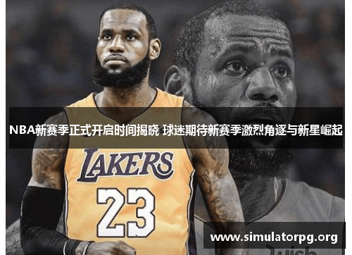 NBA新赛季正式开启时间揭晓 球迷期待新赛季激烈角逐与新星崛起