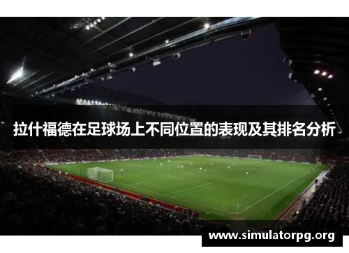 拉什福德在足球场上不同位置的表现及其排名分析