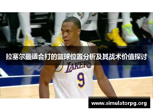 拉塞尔最适合打的篮球位置分析及其战术价值探讨