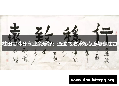 桃田贤斗分享业余爱好：通过书法锤炼心境与专注力