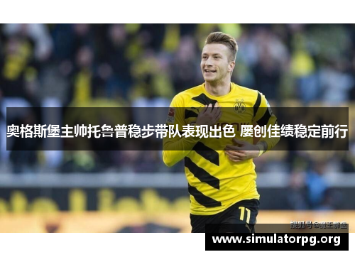 奥格斯堡主帅托鲁普稳步带队表现出色 屡创佳绩稳定前行